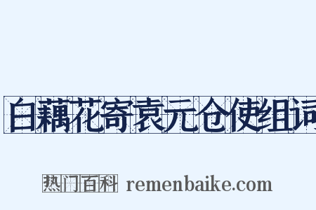 白藕花寄袁元仓使组词是什么意思的图片